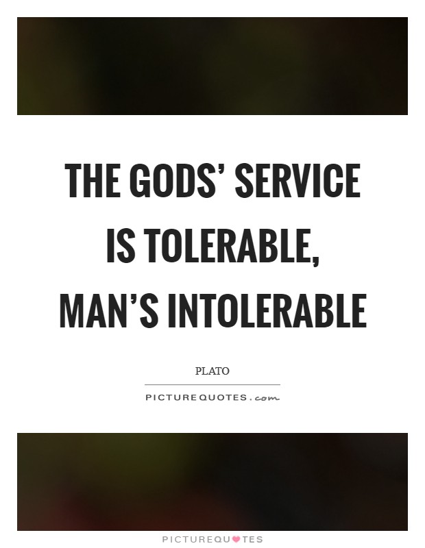 The gods' service is tolerable, man's intolerable Picture Quote #1