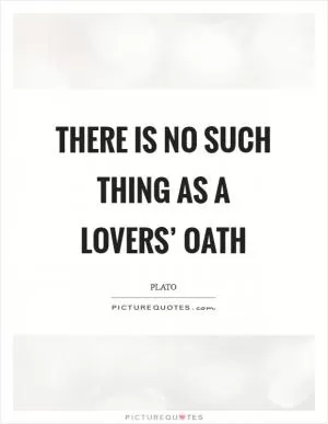 There is no such thing as a lovers’ oath Picture Quote #1
