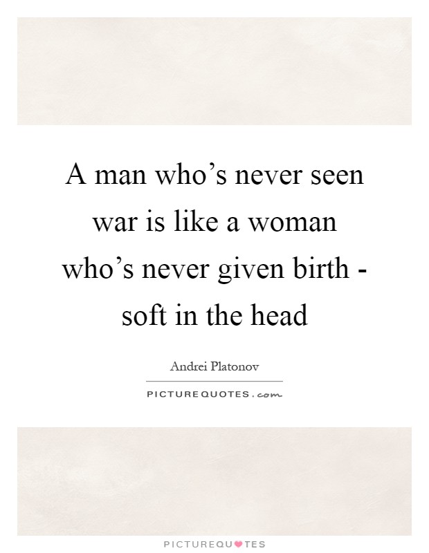 A man who's never seen war is like a woman who's never given birth - soft in the head Picture Quote #1