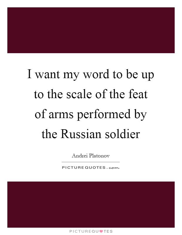 I want my word to be up to the scale of the feat of arms performed by the Russian soldier Picture Quote #1