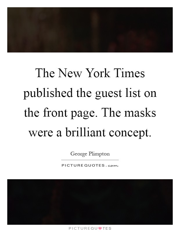 The New York Times published the guest list on the front page. The masks were a brilliant concept Picture Quote #1