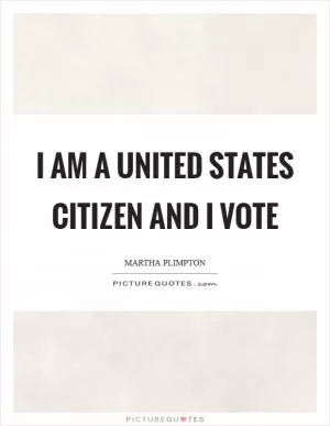 I am a United States citizen and I vote Picture Quote #1