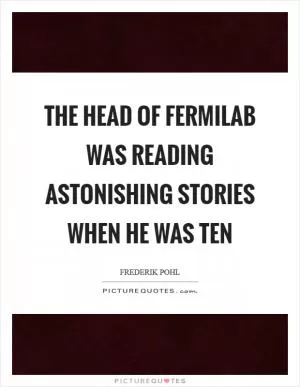 The head of Fermilab was reading Astonishing Stories when he was ten Picture Quote #1