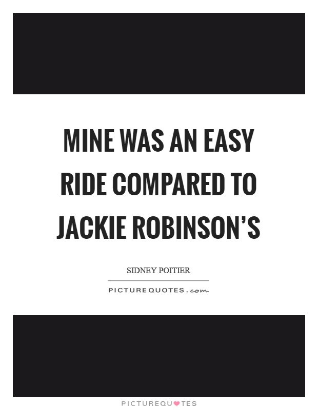 Mine was an easy ride compared to Jackie Robinson's Picture Quote #1