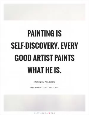 Painting is self-discovery. Every good artist paints what he is Picture Quote #1