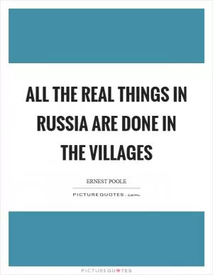 All the real things in Russia are done in the villages Picture Quote #1