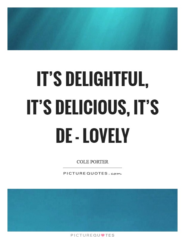 It's delightful, it's delicious, it's de - lovely Picture Quote #1