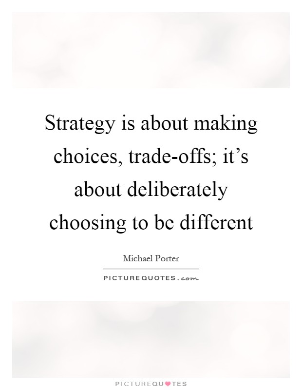 Strategy is about making choices, trade-offs; it's about deliberately choosing to be different Picture Quote #1