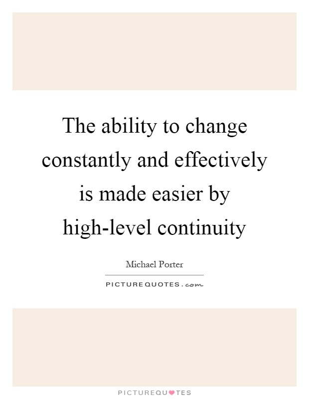 The ability to change constantly and effectively is made easier by high-level continuity Picture Quote #1