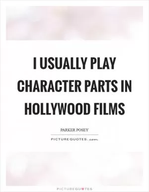 I usually play character parts in Hollywood films Picture Quote #1