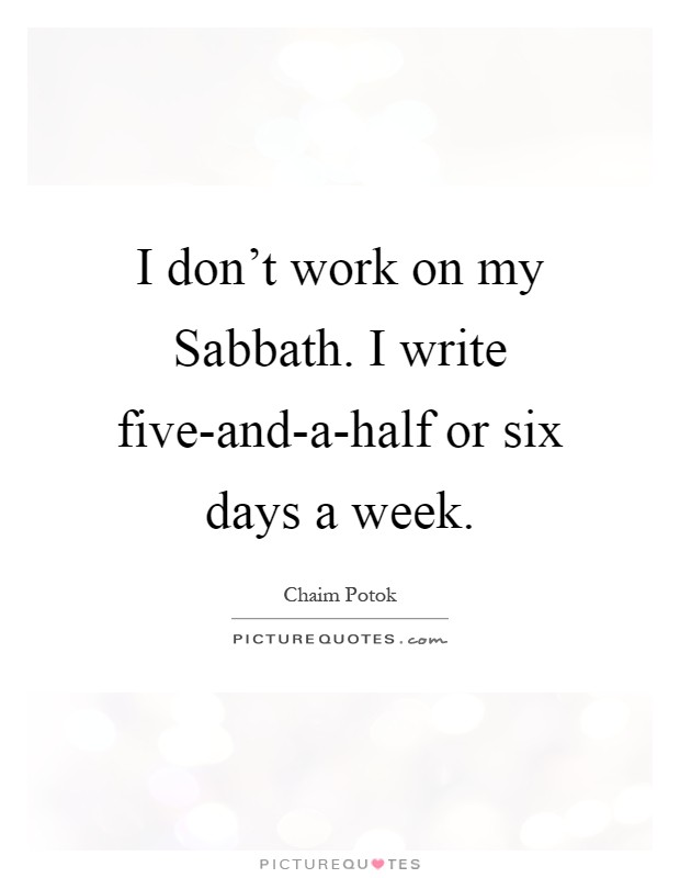 I don't work on my Sabbath. I write five-and-a-half or six days a week Picture Quote #1