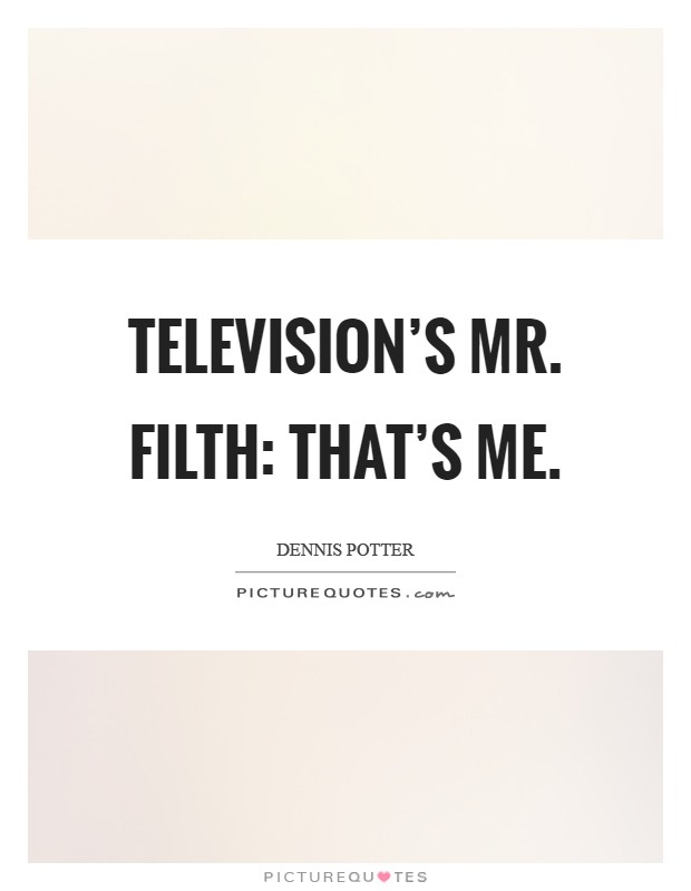 Television's Mr. Filth: that's me Picture Quote #1