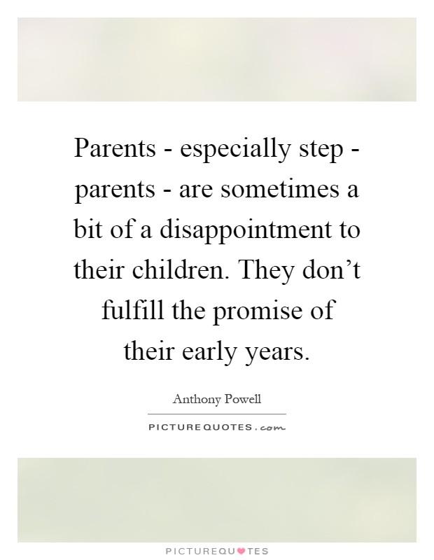 Parents - especially step - parents - are sometimes a bit of a disappointment to their children. They don't fulfill the promise of their early years Picture Quote #1