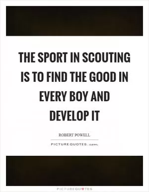 The sport in Scouting is to find the good in every boy and develop it Picture Quote #1
