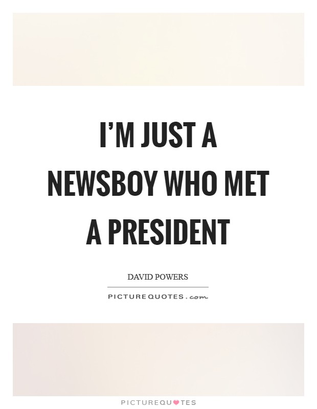 I'm just a newsboy who met a President Picture Quote #1