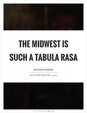 The Midwest is such a tabula rasa Picture Quote #1
