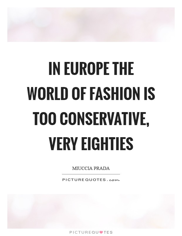 In Europe the world of fashion is too conservative, very eighties Picture Quote #1