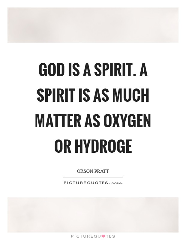 God is a spirit. A spirit is as much matter as oxygen or hydroge Picture Quote #1
