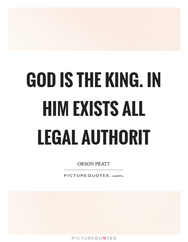 God is the King. In him exists all legal authorit Picture Quote #1