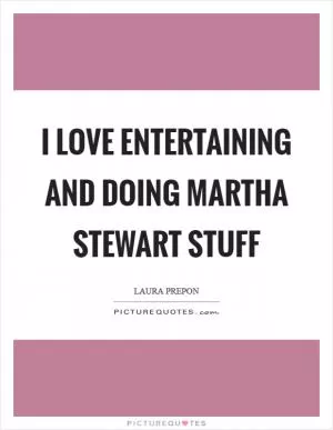 I love entertaining and doing Martha Stewart stuff Picture Quote #1