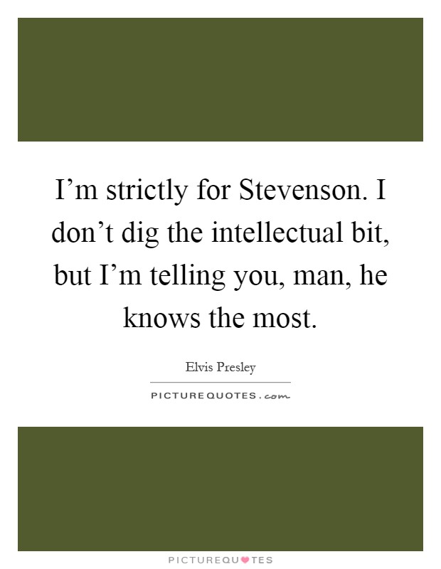 I'm strictly for Stevenson. I don't dig the intellectual bit, but I'm telling you, man, he knows the most Picture Quote #1