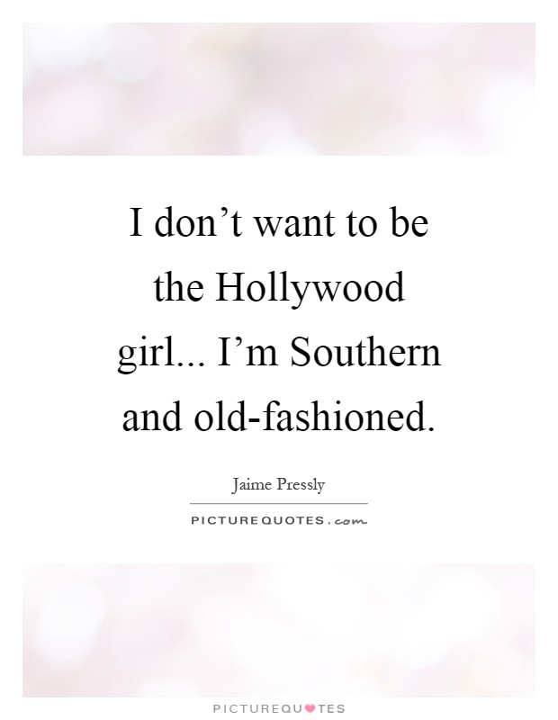 I don't want to be the Hollywood girl... I'm Southern and old-fashioned Picture Quote #1