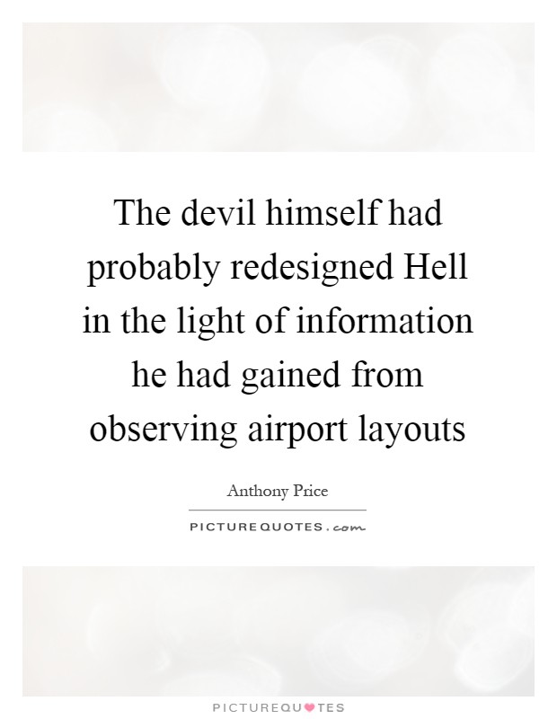 The devil himself had probably redesigned Hell in the light of information he had gained from observing airport layouts Picture Quote #1
