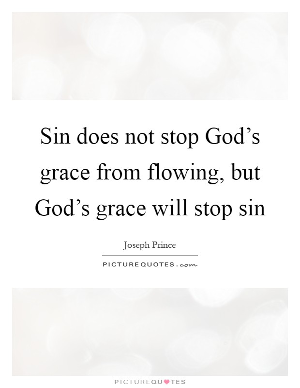 Sin does not stop God's grace from flowing, but God's grace will stop sin Picture Quote #1