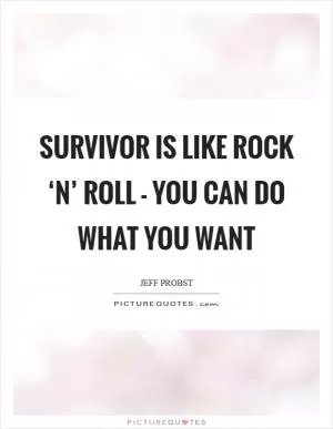 Survivor is like rock ‘n’ roll - you can do what you want Picture Quote #1