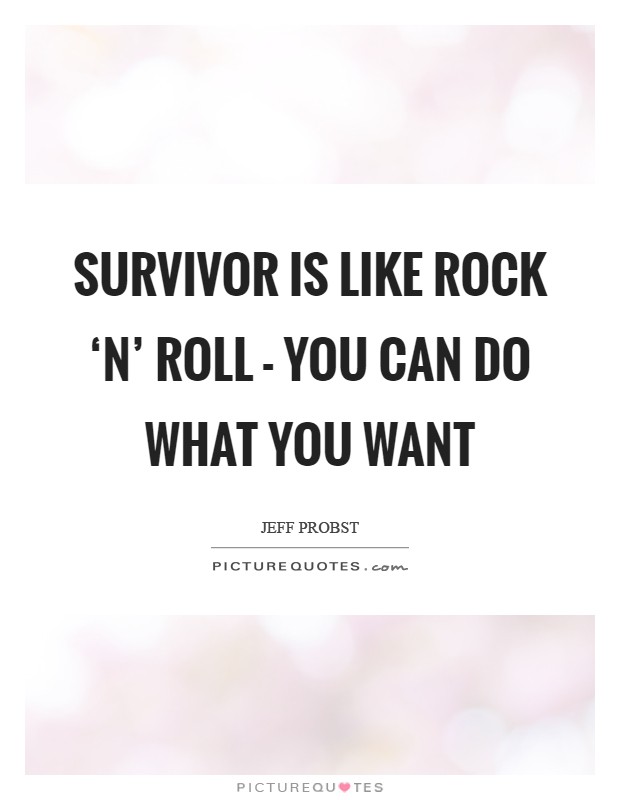 Survivor is like rock ‘n' roll - you can do what you want Picture Quote #1