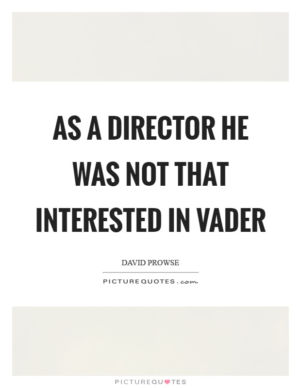 As a director he was not that interested in Vader Picture Quote #1