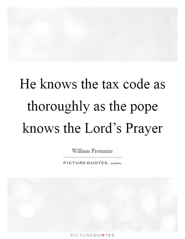 He knows the tax code as thoroughly as the pope knows the Lord's Prayer Picture Quote #1