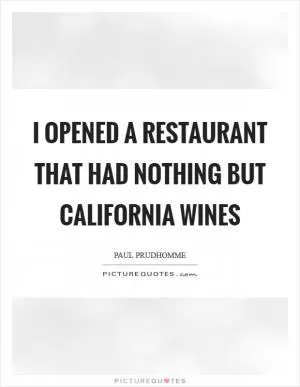 I opened a restaurant that had nothing but California wines Picture Quote #1