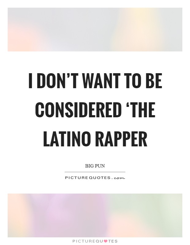 I don't want to be considered ‘the Latino rapper Picture Quote #1