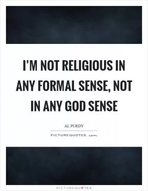 I’m not religious in any formal sense, not in any God sense Picture Quote #1