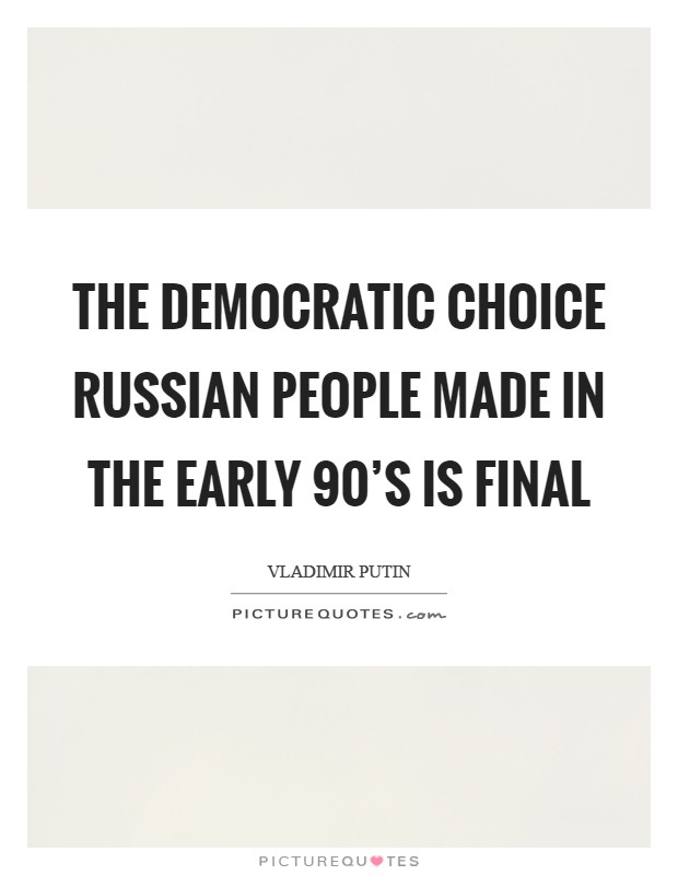 The democratic choice Russian people made in the early 90's is final Picture Quote #1