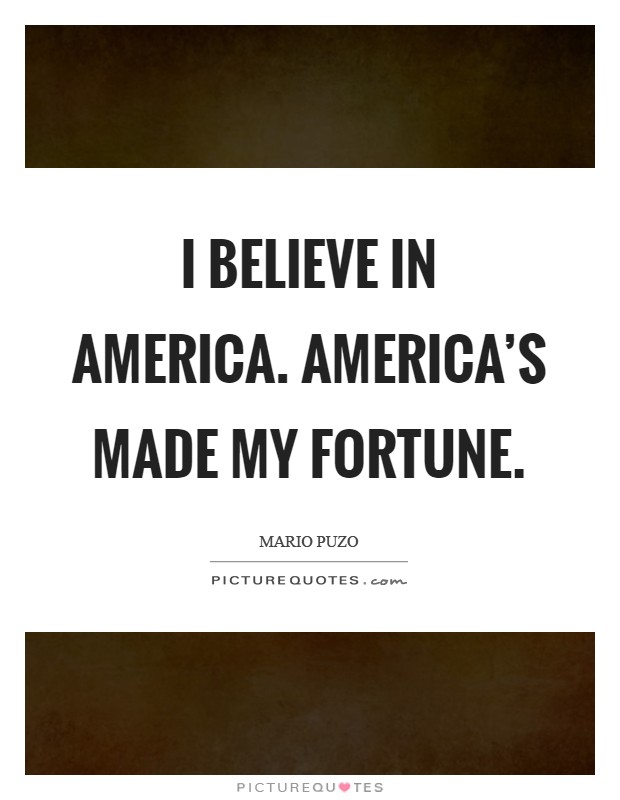 I believe in America. America's made my fortune Picture Quote #1