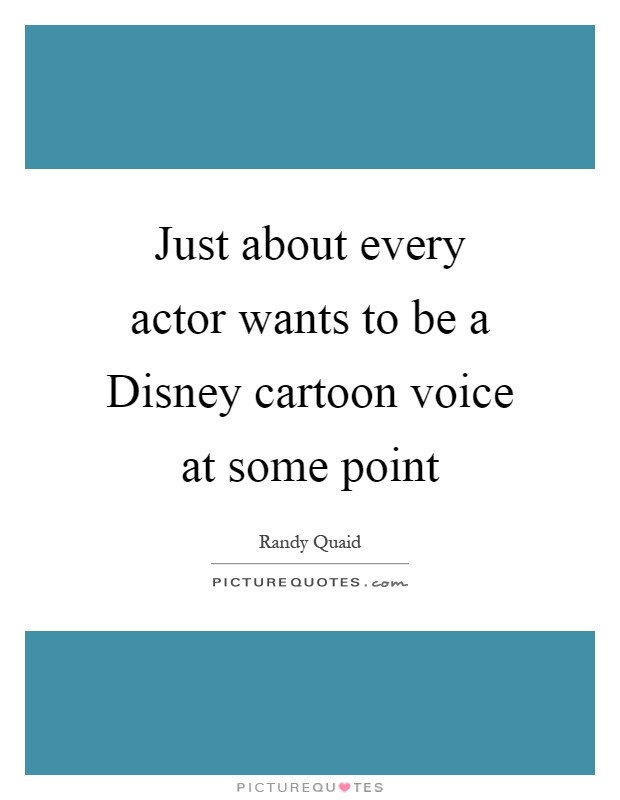 Just about every actor wants to be a Disney cartoon voice at some point Picture Quote #1