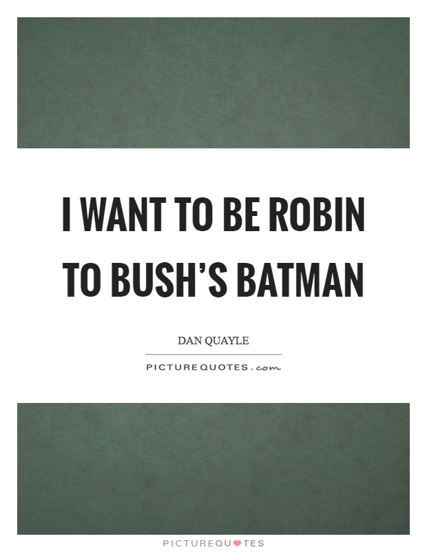 I want to be Robin to Bush’s Batman Picture Quote #1