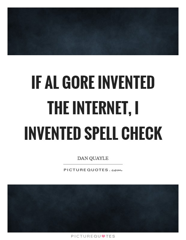 If Al Gore invented the Internet, I invented spell check Picture Quote #1