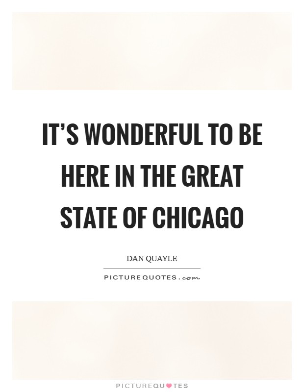 It's wonderful to be here in the great state of Chicago Picture Quote #1