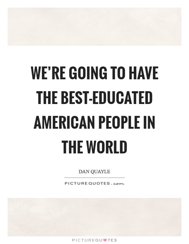 We're going to have the best-educated American people in the world Picture Quote #1