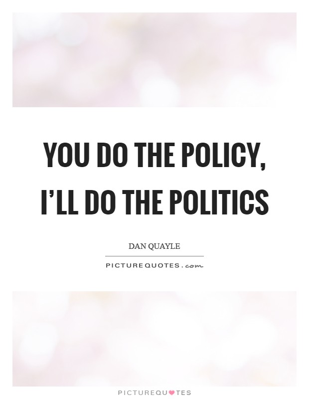 You do the policy, I'll do the politics Picture Quote #1