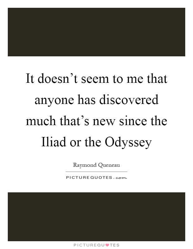 It doesn't seem to me that anyone has discovered much that's new since the Iliad or the Odyssey Picture Quote #1