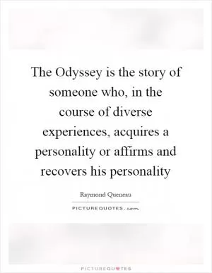 The Odyssey is the story of someone who, in the course of diverse experiences, acquires a personality or affirms and recovers his personality Picture Quote #1