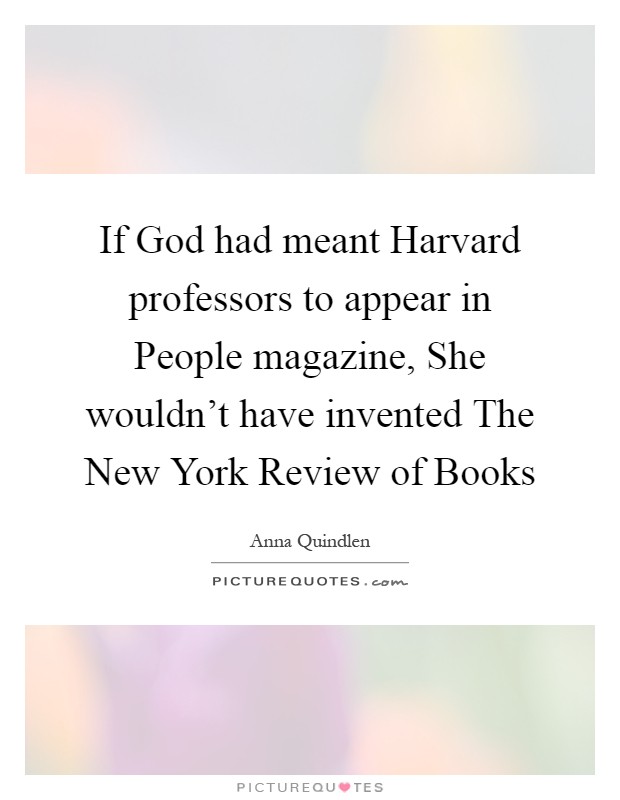 If God had meant Harvard professors to appear in People magazine, She wouldn't have invented The New York Review of Books Picture Quote #1