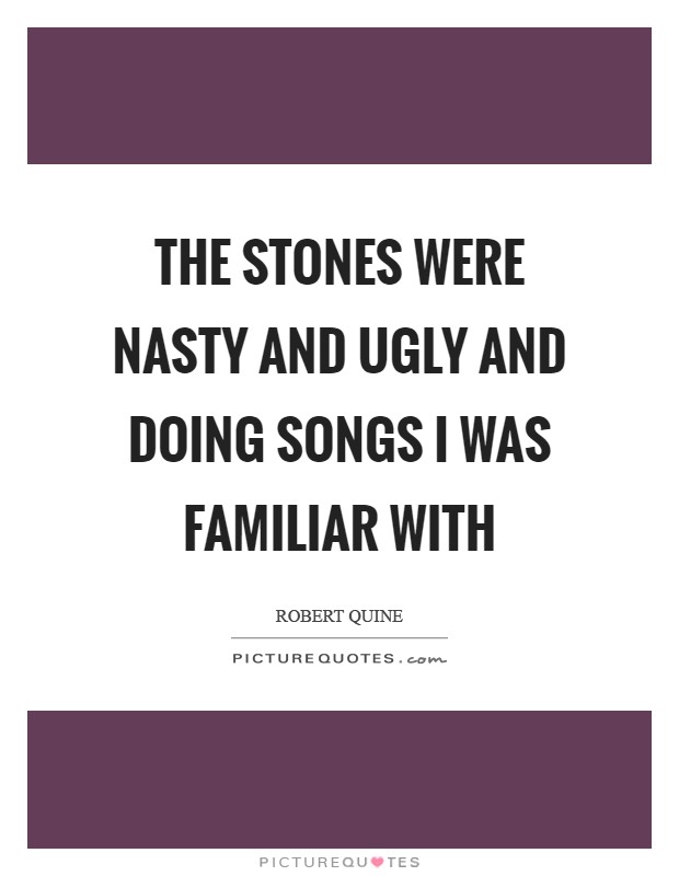The Stones were nasty and ugly and doing songs I was familiar with Picture Quote #1