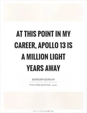 At this point in my career, Apollo 13 is a million light years away Picture Quote #1
