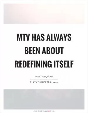 MTV has always been about redefining itself Picture Quote #1