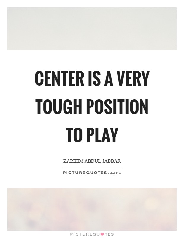 Center is a very tough position to play Picture Quote #1